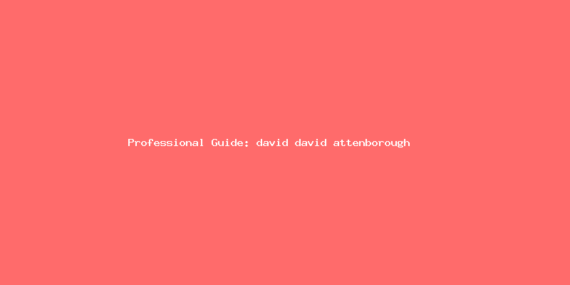 Skilled guide about david david attenborough