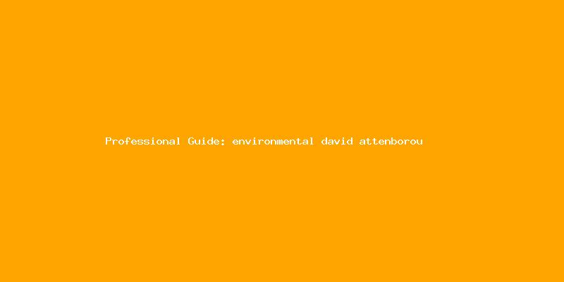 Skilled guide about environmental david attenborough