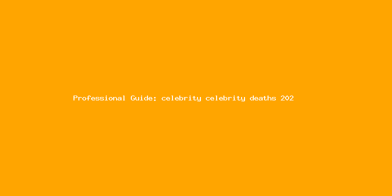 Skilled guide about celebrity celebrity deaths 2025
