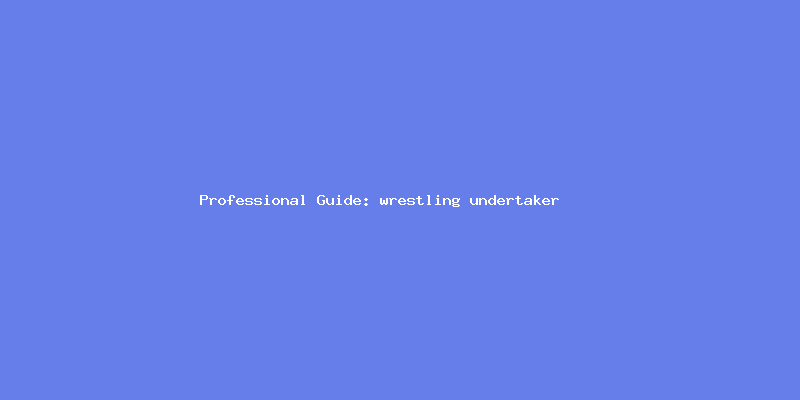 Skilled guide about grappling undertaker