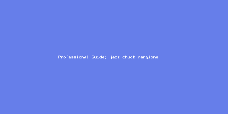 Skilled guide about jazz chuck mangione