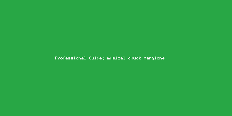 Skilled guide about musical chuck mangione