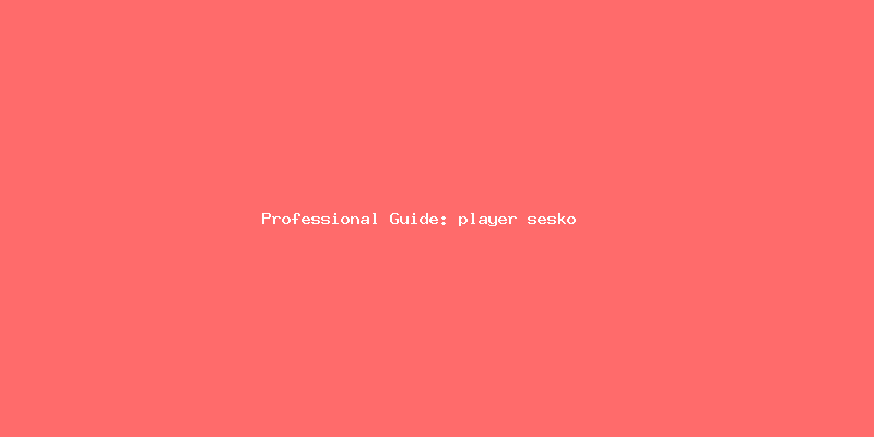 Skilled guide about player sesko