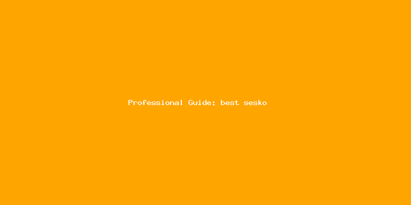 Skilled guide about best sesko