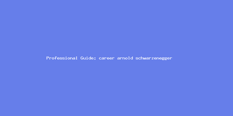 Skilled guide about job arnold schwarzenegger