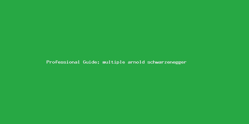 Skilled guide about multiple arnold schwarzenegger