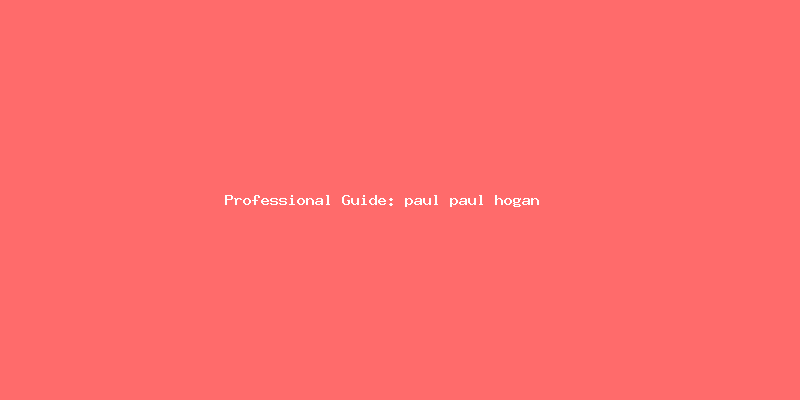 Skilled guide about paul paul hogan