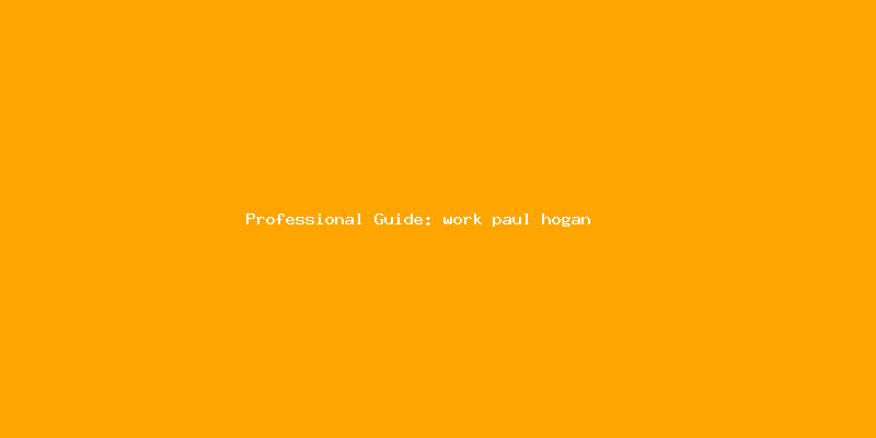 Skilled guide about work paul hogan