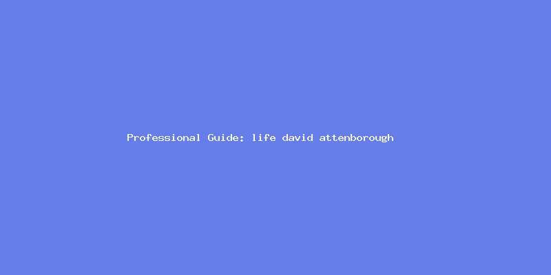 Skilled guide about life david attenborough