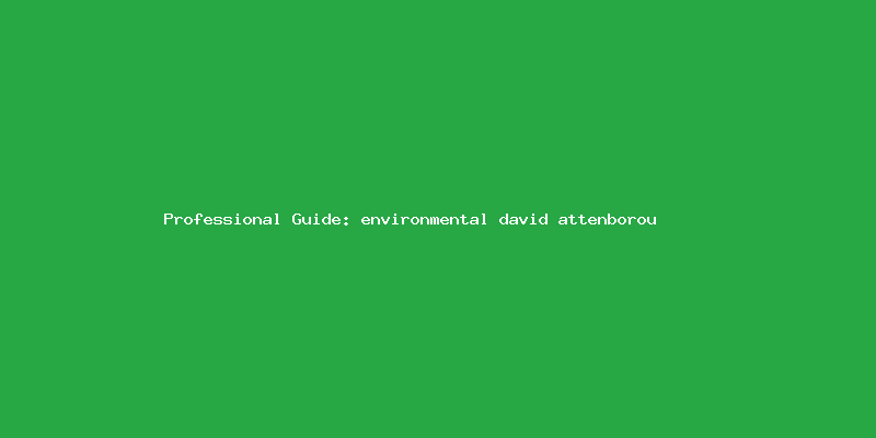 Skilled guide about environmental david attenborough