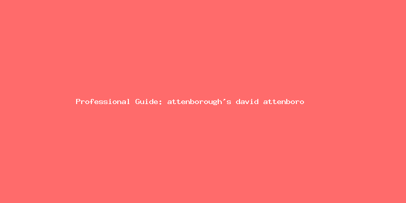 Skilled guide about attenborough's david attenborough