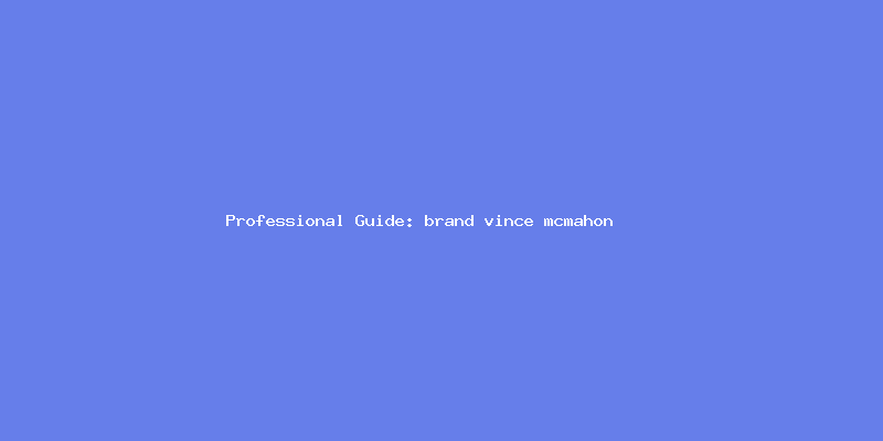 Skilled guide about brand vince mcmahon