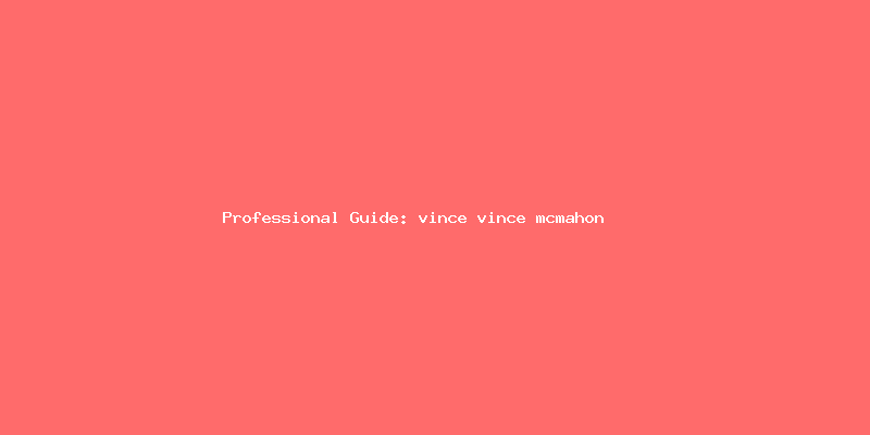 Skilled guide about vince vince mcmahon