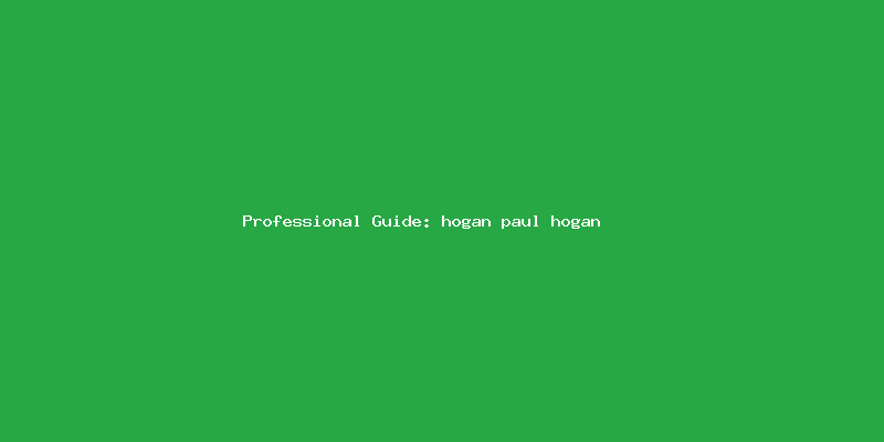 Skilled guide about hogan paul hogan