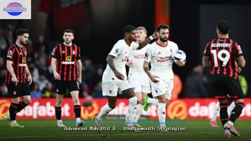 Advanced Man Utd – Bournemouth Strategies - Man Utd – Bournemouth Guide