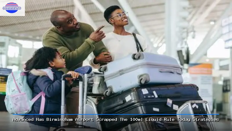 Advanced Has Birmingham Airport Scrapped The 100ml Liquid Rule Today Strategies - Has Birmingham Airport Scrapped The 100ml Liquid Rule Today Guide