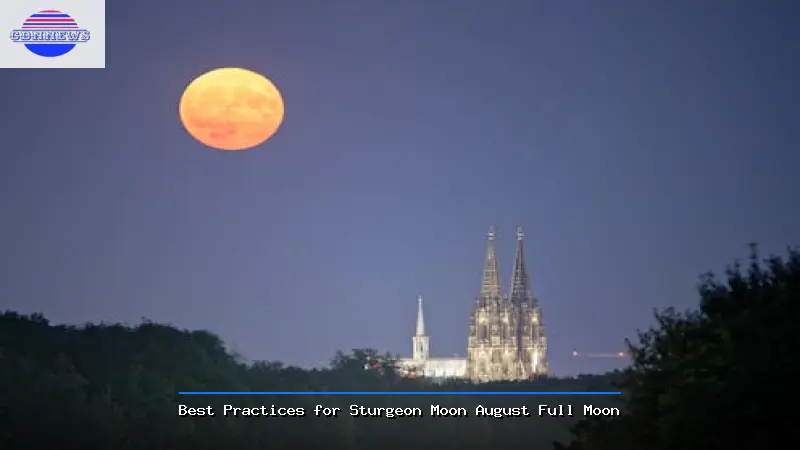 Best Practices for Sturgeon Moon August Full Moon - Sturgeon Moon August Full Moon Guide